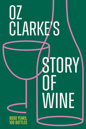  Book Cover: Oz Clarke’s Story of Wine: 8000 Years, 100 Bottles